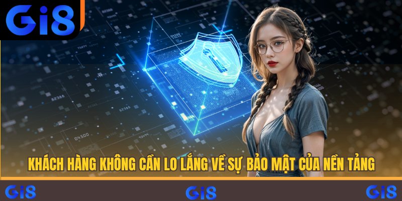 Khách hàng không cần lo lắng về sự bảo mật của nền tảng