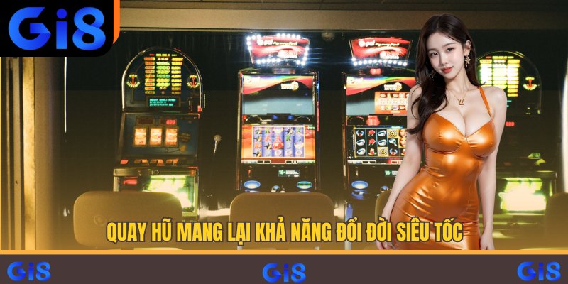 Quay hũ mang lại khả năng đổi đời siêu tốc