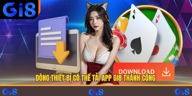 Dòng thiết bị có thể tải app Gi8 thành công